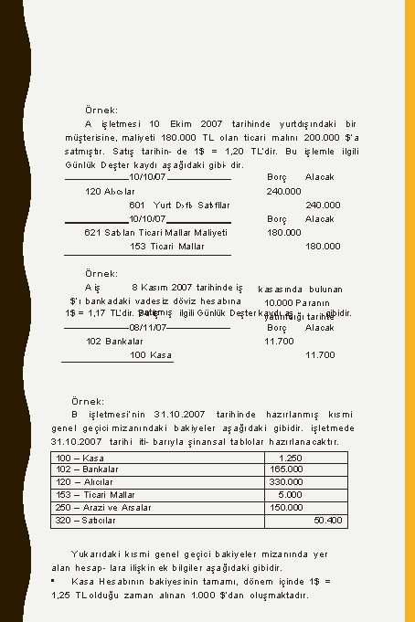 Örnek: A işletmesi 10 Ekim 2007 tarihinde yurtdışındaki bir müşterisine, maliyeti 180. 000 TL