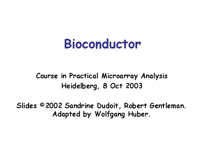 Bioconductor Course in Practical Microarray Analysis Heidelberg, 8 Oct 2003 Slides © 2002 Sandrine