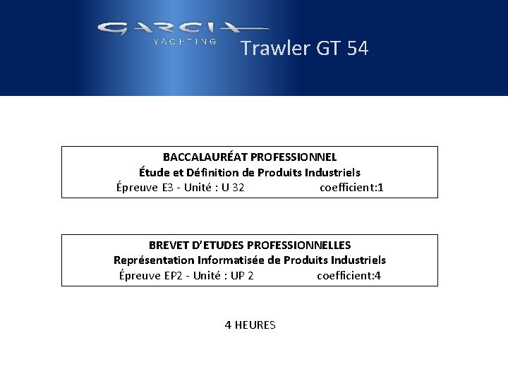  Trawler GT 54 BACCALAURÉAT PROFESSIONNEL Étude et Définition de Produits Industriels Épreuve E