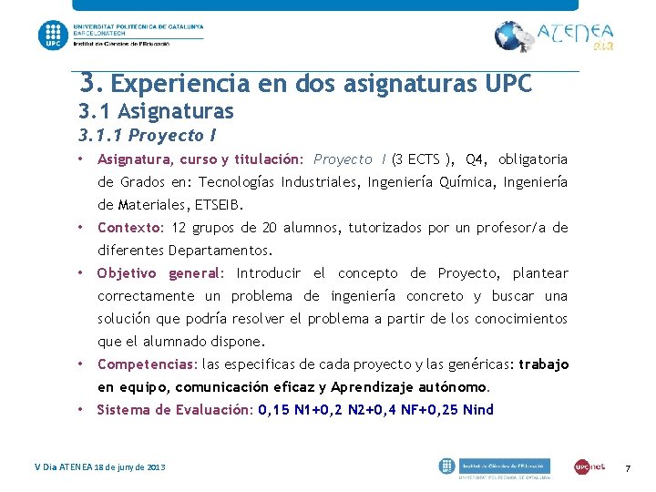 3. Experiencia en dos asignaturas UPC 3. 1 Asignaturas 3. 1. 1 Proyecto I 3. Experiencia en dos asignaturas UPC 3. 1 Asignaturas 3. 1. 1 Proyecto I