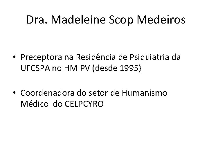  Dra. Madeleine Scop Medeiros • Preceptora na Residência de Psiquiatria da UFCSPA no