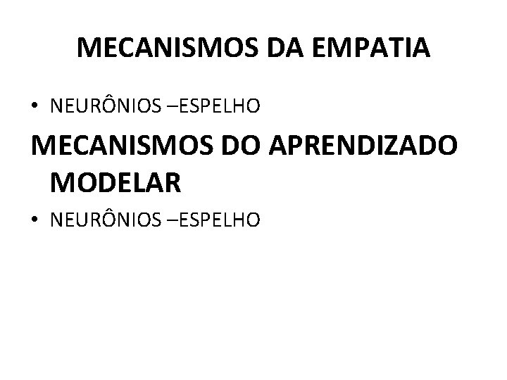 MECANISMOS DA EMPATIA • NEURÔNIOS –ESPELHO MECANISMOS DO APRENDIZADO MODELAR • NEURÔNIOS –ESPELHO 