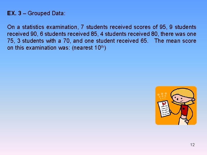EX. 3 – Grouped Data: On a statistics examination, 7 students received scores of EX. 3 – Grouped Data: On a statistics examination, 7 students received scores of