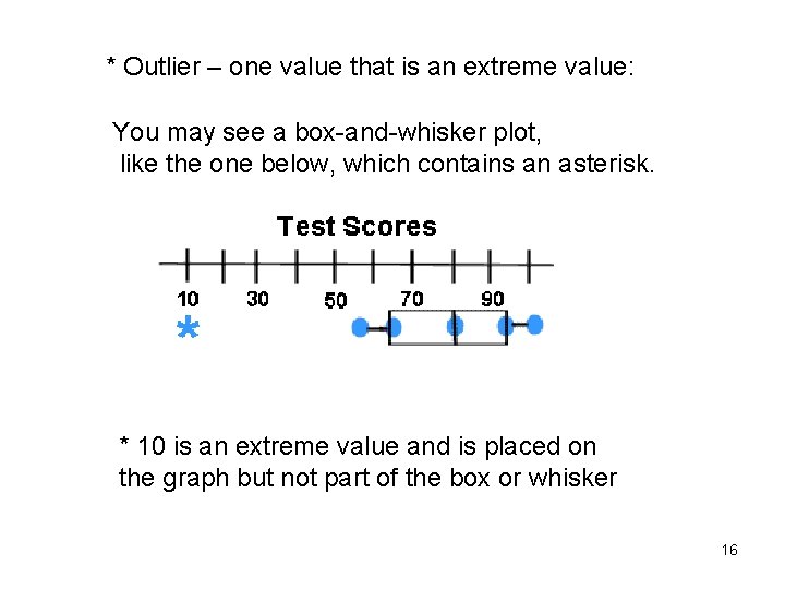 * Outlier – one value that is an extreme value: You may see a * Outlier – one value that is an extreme value: You may see a
