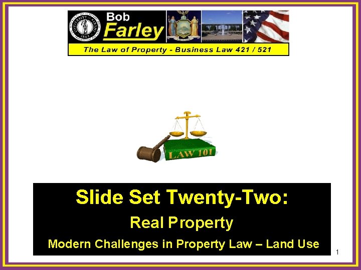 Slide Set Twenty-Two: Real Property Modern Challenges in Property Law – Land Use 1