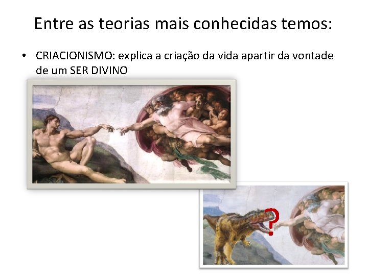 Entre as teorias mais conhecidas temos: • CRIACIONISMO: explica a criação da vida apartir Entre as teorias mais conhecidas temos: • CRIACIONISMO: explica a criação da vida apartir