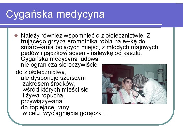 Cygańska medycyna Należy również wspomnieć o ziołolecznictwie. Z trującego grzyba sromotnika robią nalewkę do