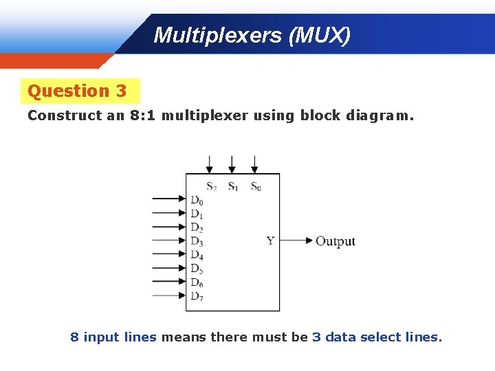 Multiplexers (MUX) Company LOGO Question 3 Construct an 8: 1 multiplexer using block diagram.