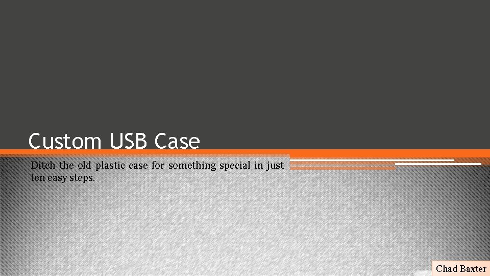 Custom USB Case Ditch the old plastic case for something special in just ten