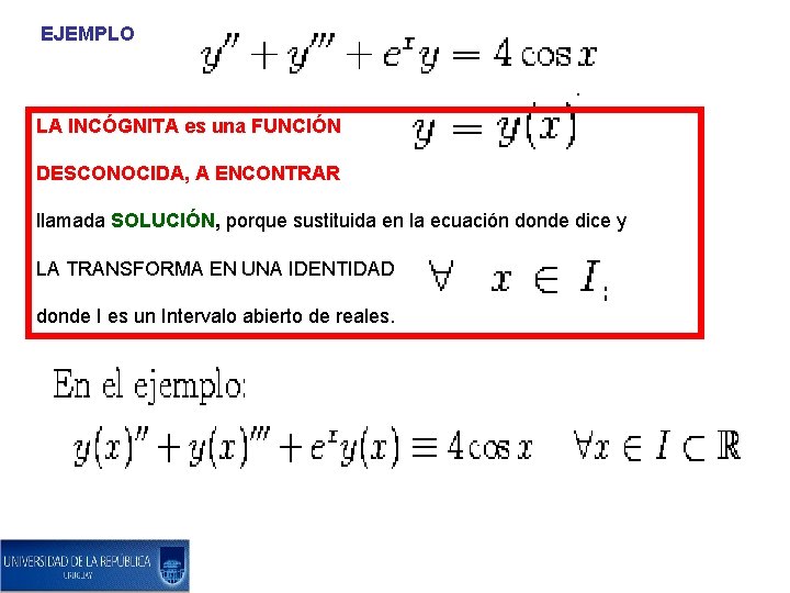 EJEMPLO LA INCÓGNITA es una FUNCIÓN DESCONOCIDA, A ENCONTRAR llamada SOLUCIÓN, porque sustituida en