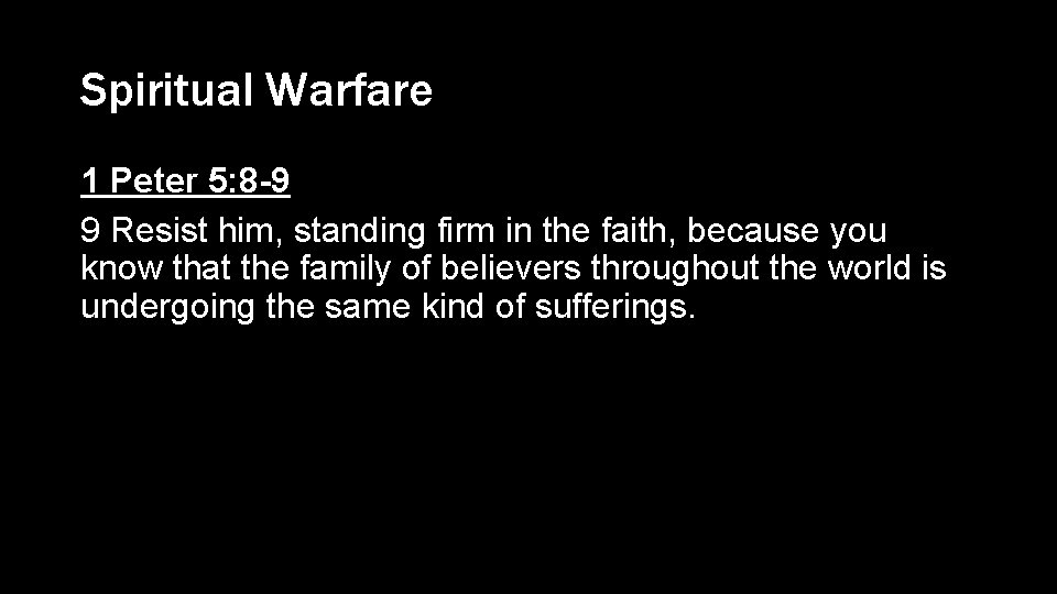 Spiritual Warfare 1 Peter 5: 8 -9 9 Resist him, standing firm in the