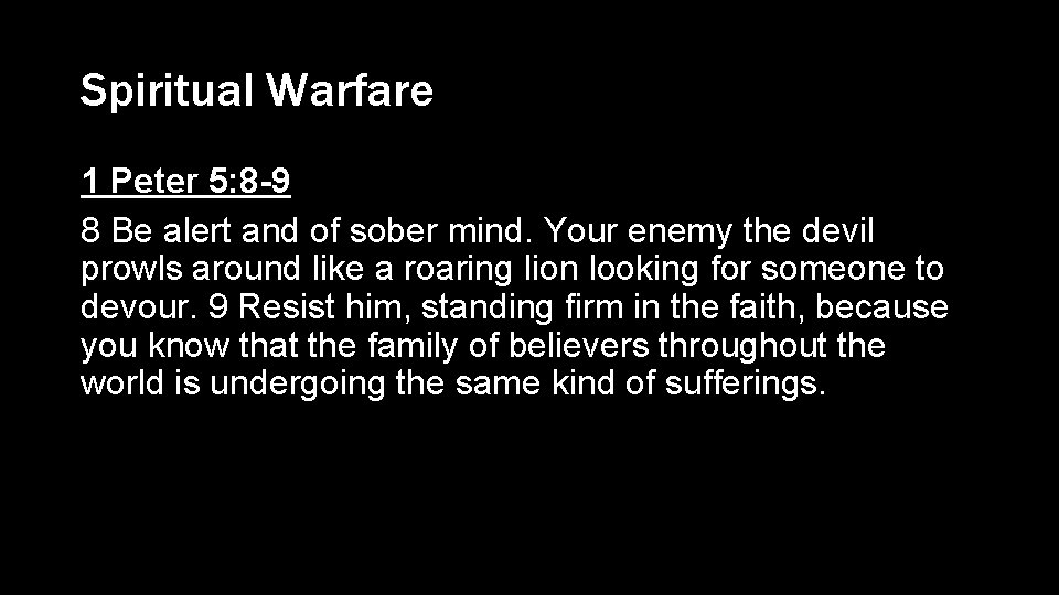 Spiritual Warfare 1 Peter 5: 8 -9 8 Be alert and of sober mind.