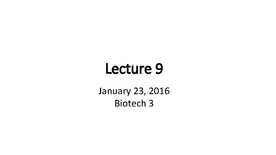 Lecture 9 January 23, 2016 Biotech 3 