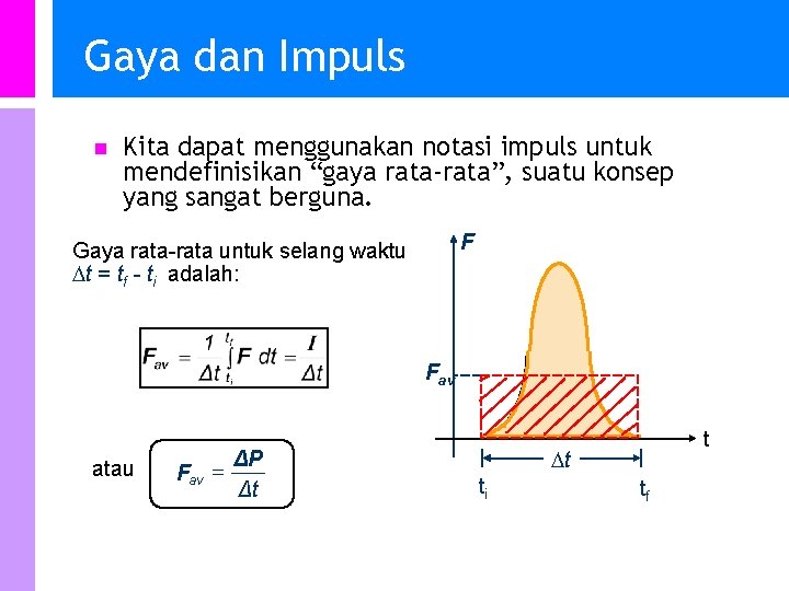 Gaya dan Impuls n Kita dapat menggunakan notasi impuls untuk mendefinisikan “gaya rata-rata”, suatu