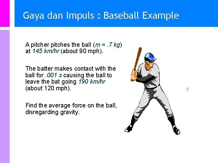 Gaya dan Impuls : Baseball Example l A pitcher pitches the ball (m =.