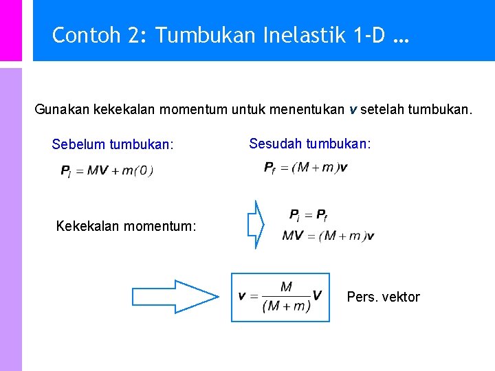 Contoh 2: Tumbukan Inelastik 1 -D … Gunakan kekekalan momentum untuk menentukan v setelah