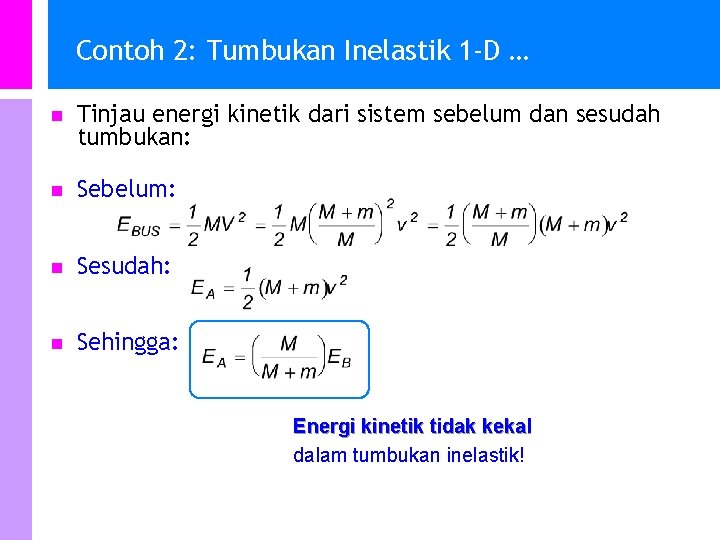 Contoh 2: Tumbukan Inelastik 1 -D … n Tinjau energi kinetik dari sistem sebelum