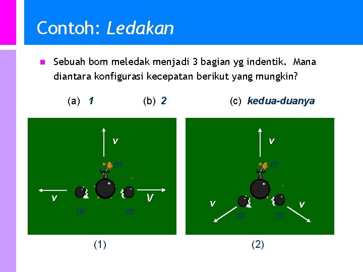 Contoh: Ledakan n Sebuah bom meledak menjadi 3 bagian yg indentik. Mana diantara konfigurasi