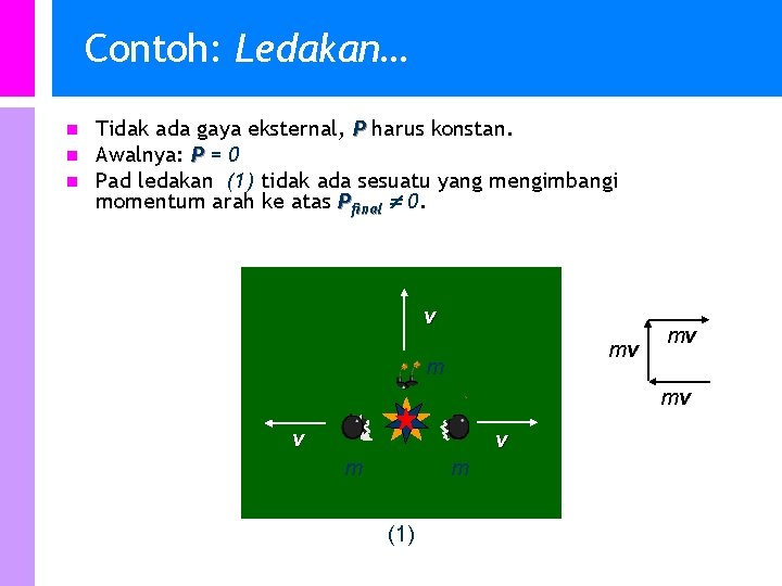 Contoh: Ledakan… n n n Tidak ada gaya eksternal, P harus konstan. Awalnya: P