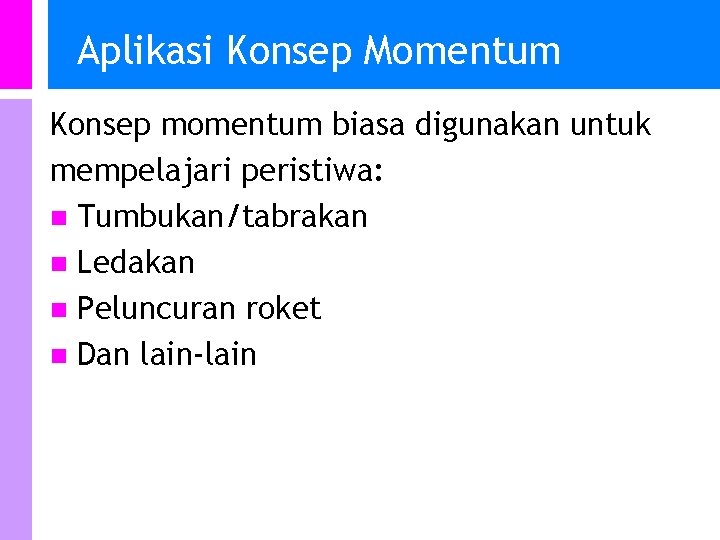 Aplikasi Konsep Momentum Konsep momentum biasa digunakan untuk mempelajari peristiwa: n Tumbukan/tabrakan n Ledakan