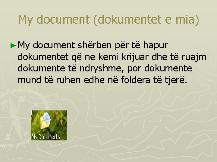 My document (dokumentet e mia) ► My document shërben për të hapur dokumentet që