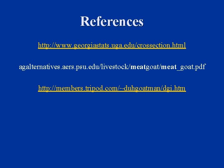 References http: //www. georgiastats. uga. edu/crossection. html agalternatives. aers. psu. edu/livestock/meatgoat/meat_goat. pdf http: //members.