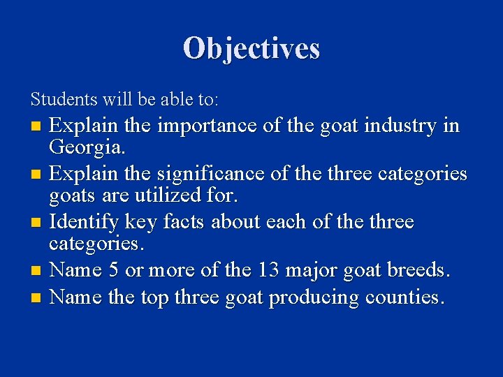 Objectives Students will be able to: Explain the importance of the goat industry in