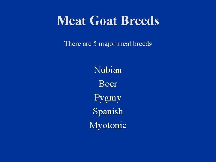 Meat Goat Breeds There are 5 major meat breeds Nubian Boer Pygmy Spanish Myotonic