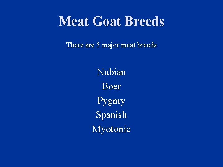 Meat Goat Breeds There are 5 major meat breeds Nubian Boer Pygmy Spanish Myotonic