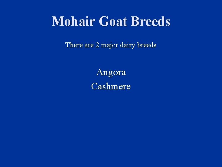 Mohair Goat Breeds There are 2 major dairy breeds Angora Cashmere 