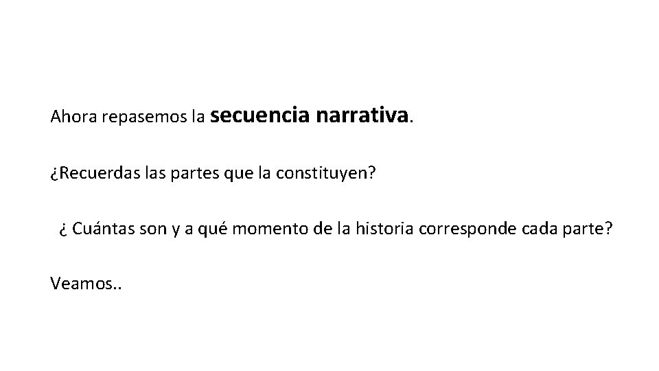 Ahora repasemos la secuencia narrativa. ¿Recuerdas las partes que la constituyen? ¿ Cuántas son