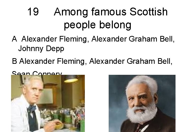 19 Among famous Scottish people belong A Alexander Fleming, Alexander Graham Bell, Johnny Depp