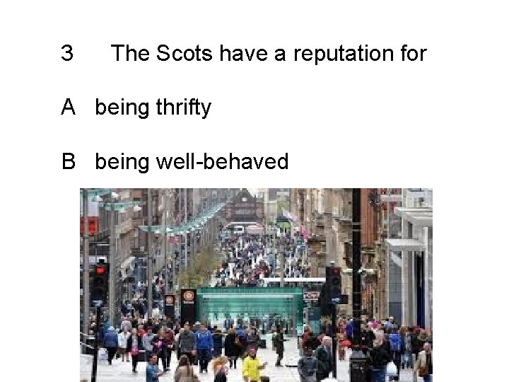 3 The Scots have a reputation for A being thrifty B being well-behaved 