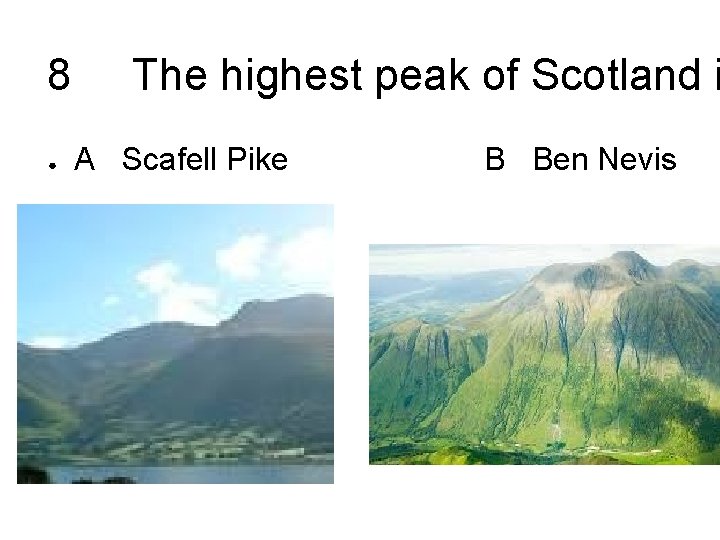 8 ● The highest peak of Scotland i A Scafell Pike B Ben Nevis