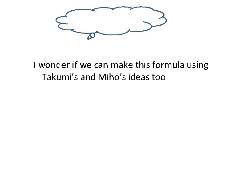 I wonder if we can make this formula using Takumi’s and Miho’s ideas too