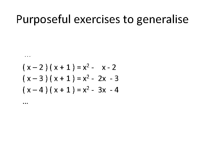 Purposeful exercises to generalise … ( x – 2 ) ( x + 1