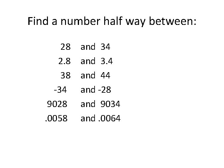 Find a number half way between: 28 2. 8 38 -34 9028 . 0058