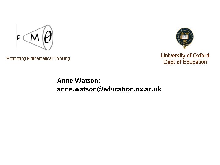 Promoting Mathematical Thinking Anne Watson: anne. watson@education. ox. ac. uk University of Oxford Dept