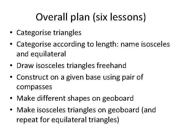 Overall plan (six lessons) • Categorise triangles • Categorise according to length: name isosceles