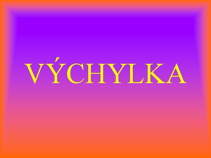 VÝCHYLKA 