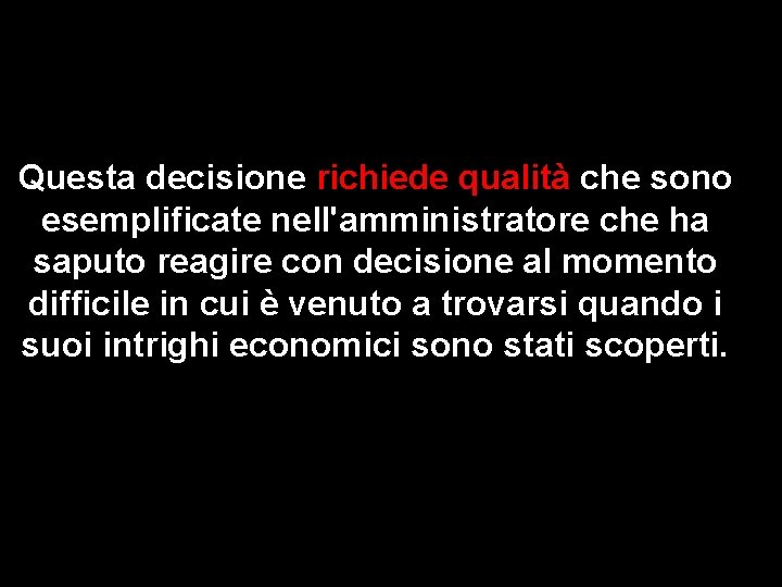 Questa decisione richiede qualità che sono esemplificate nell'amministratore che ha saputo reagire con decisione