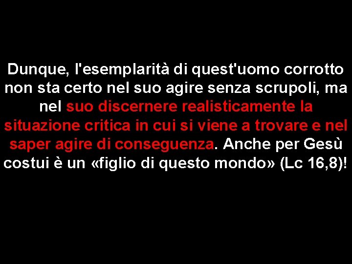 Dunque, l'esemplarità di quest'uomo corrotto non sta certo nel suo agire senza scrupoli, ma