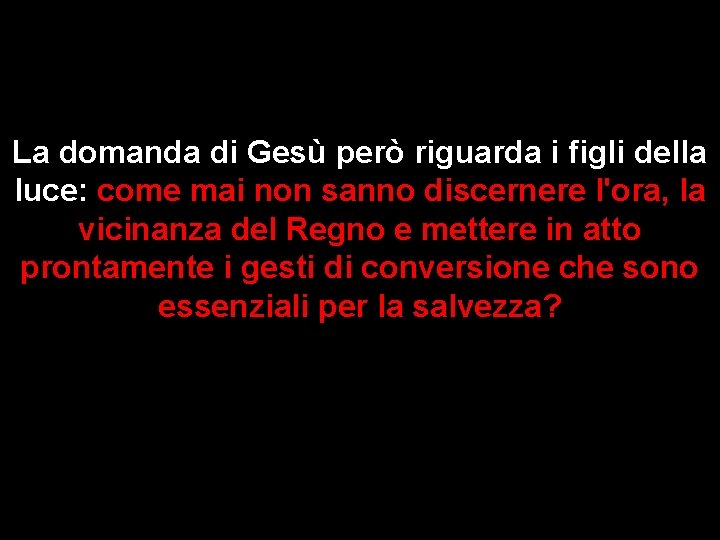 La domanda di Gesù però riguarda i figli della luce: come mai non sanno