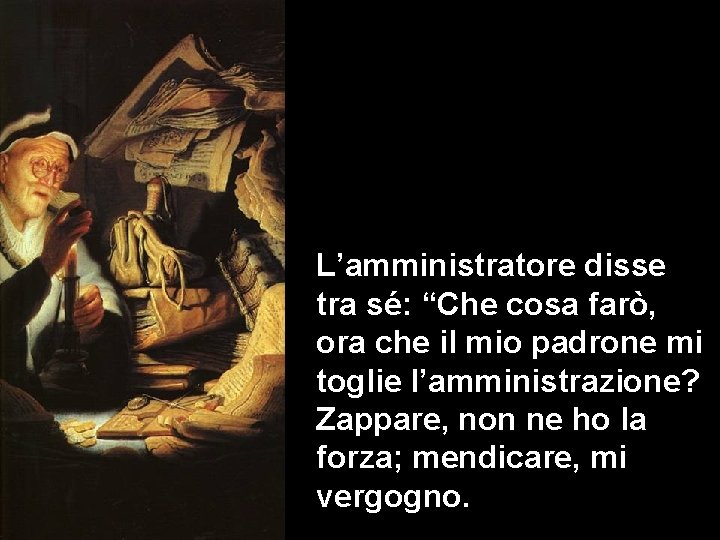 L’amministratore disse tra sé: “Che cosa farò, ora che il mio padrone mi toglie