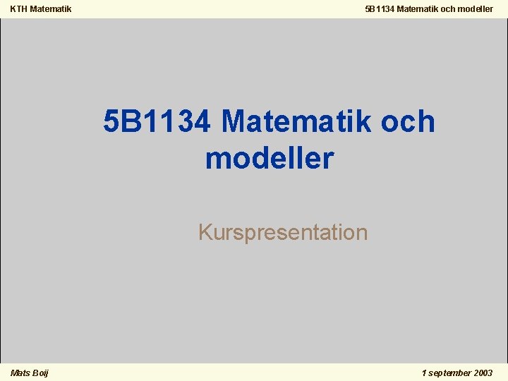 KTH Matematik 5 B 1134 Matematik och modeller Kurspresentation Mats Boij 1 september 2003