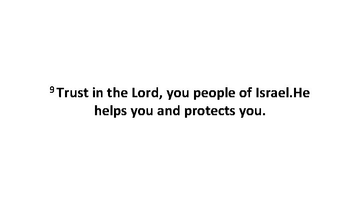9 Trust in the Lord, you people of Israel. He helps you and protects