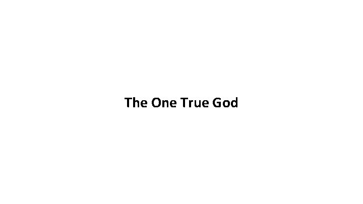 The One True God 