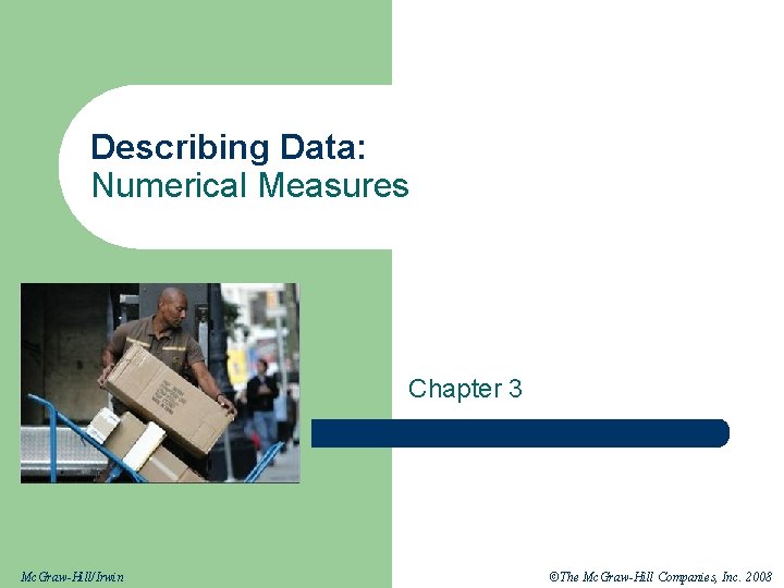 Describing Data: Numerical Measures Chapter 3 Mc. Graw-Hill/Irwin ©The Mc. Graw-Hill Companies, Inc. 2008