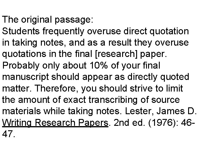 The original passage: Students frequently overuse direct quotation in taking notes, and as a