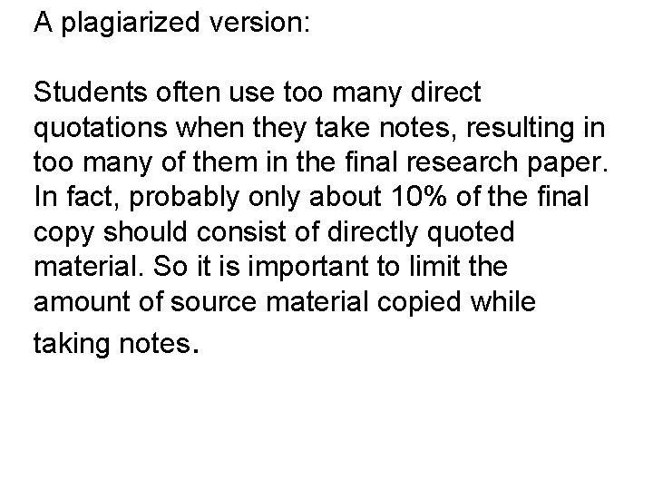 A plagiarized version: Students often use too many direct quotations when they take notes,